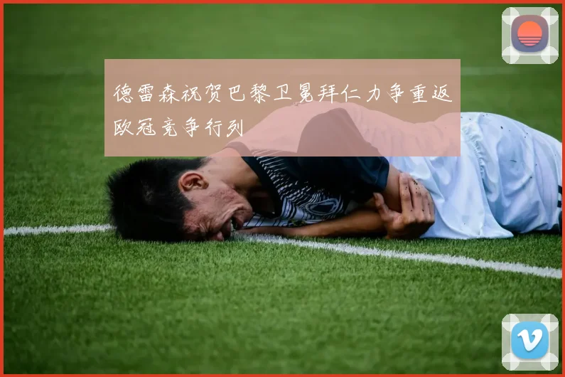 德雷森祝贺巴黎卫冕拜仁力争重返欧冠竞争行列