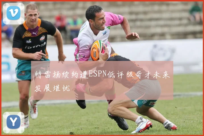 特雷杨续约遭ESPN低评级奇才未来发展堪忧